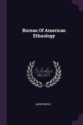 Bureau Of American Ethnology by Anonymous