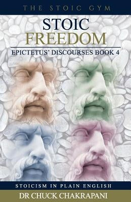 Stoic Freedom: Epictetus' Discourses Book 4 by Chakrapani, Chuck