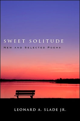 Sweet Solitude: New and Selected Poems by Slade Jr, Leonard a.