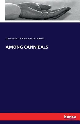 Among Cannibals by Lumholtz, Carl