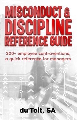Misconduct & Discipline Reference Guide: Identify 300+ employee contraventions, quick reference guide for supervisors and managers. by Du Toit, Stephan A.