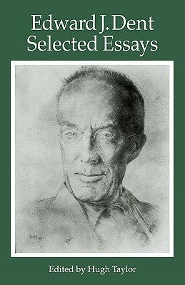 Edward J Dent: Selected Essays by Dent, Edward J.