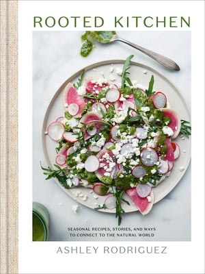 Rooted Kitchen: Seasonal Recipes, Stories, and Ways to Connect with the Natural World by Rodriguez, Ashley