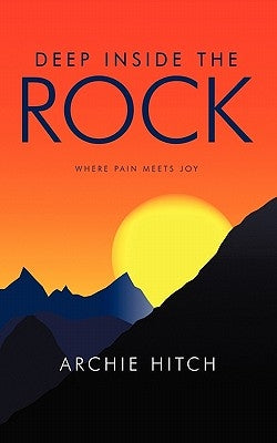 Deep Inside the Rock: Where Pain Meets Joy by Hitch, Archie