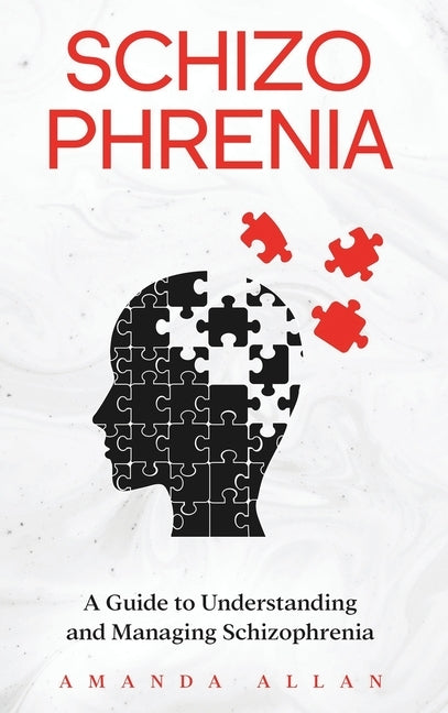 Schizophrenia: A Guide to Understanding and Managing Schizophrenia by Allan, Amanda
