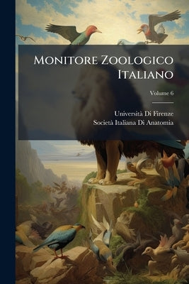Monitore Zoologico Italiano; Volume 6 by Firenze, Università Di