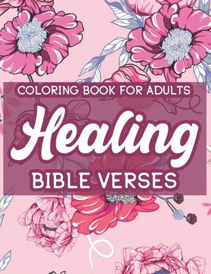 Coloring Book For Adults Healing Bible Verses: Christian Coloring Book For Women, Inspirational Coloring Pages To Strengthen Faith and Calm the Soul by James, Colby
