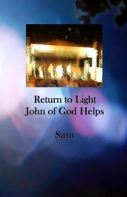 Return to Light: John of God Helps by Sam