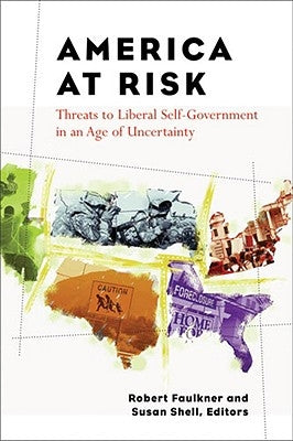 America at Risk: Threats to Liberal Self-Government in an Age of Uncertainty by Faulkner, Robert