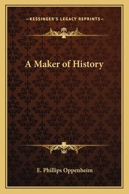 A Maker of History by Oppenheim, E. Phillips