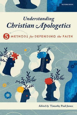 Understanding Christian Apologetics: Five Methods for Defending the Faith by Jones, Timothy Paul