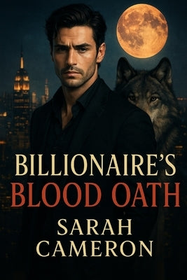 Billionaire's Blood Oath: Billionaire Alpha Wolf Shifter by Cameron, Sarah