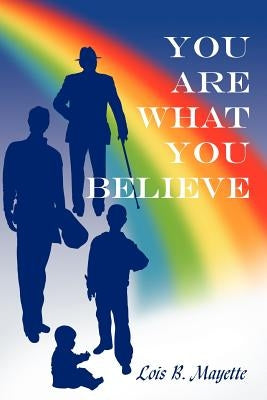 You Are What You Believe by Mayette, Lois B.
