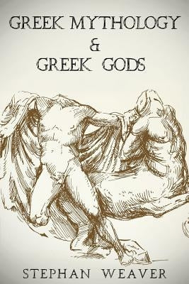 Greek Mythology: Greek Mythology and Greek Gods Bundle by Weaver, Stephan