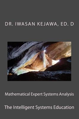 Mathematical Expert Systems Analysis and Education: The Intelligent Systems by Kejawa Ed D., Iwasan D.