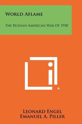 World Aflame: The Russian American War of 1950 by Engel, Leonard