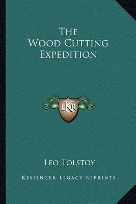 The Wood Cutting Expedition by Tolstoy, Leo