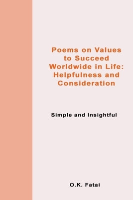 Poems on Values to Succeed Worldwide in Life: Helpfulness and Consideration: Simple and Insightful by Fatai, O. K.