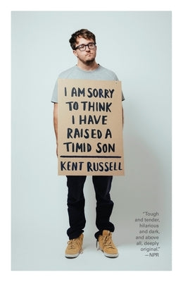 I Am Sorry to Think I Have Raised a Timid Son: A Memoir in Essays by Russell, Kent