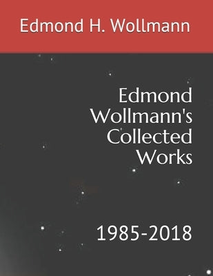 Edmond Wollmann's Collected Works: 1985-2018 by Wollmann, Edmond H.