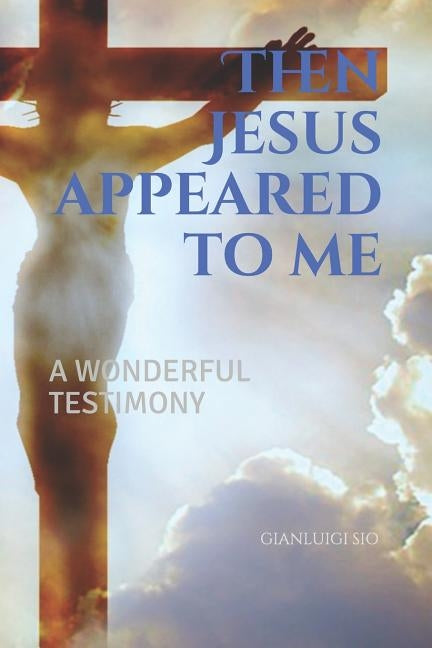 Then Jesus appeared to me by Sio, Gianluigi