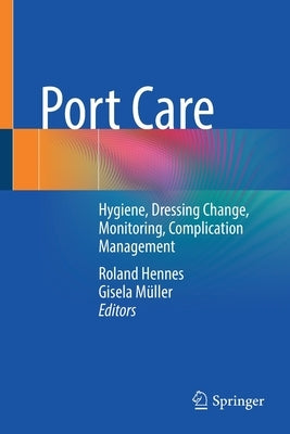 Port Care: Hygiene, Dressing Change, Monitoring, Complication Management by Hennes, Roland