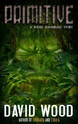 Primitive: A Bones Bonebrake Adventure by Wood, David