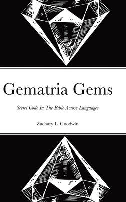 Gematria Gems: Secret Code In The Bible Across Languages by Goodwin, Zachary