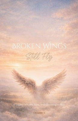 Broken Wings Still Fly by S, Cheyanne