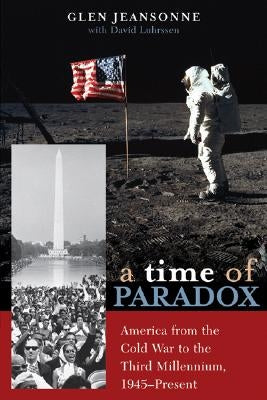 A Time of Paradox: America from the Cold War to the Third Millennium, 1945-Present by Jeansonne, Glen
