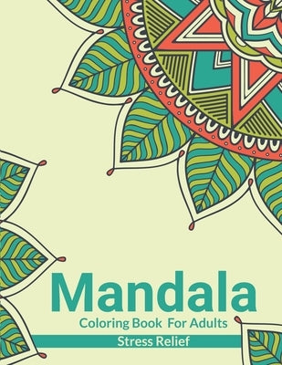 Mandala Coloring Book For Adults Stress Relief: Beautiful Adults Mandala Coloring Book For Stress Relief And Relaxation. An Adult Coloring Book With F by Publishing, John S. Horne