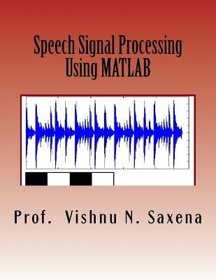 Speech Signal Processing: Using MATLAB by Saxena, Pooja