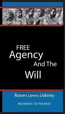 Free Agency and the Will: Pathways To The Past by Dabney, Robert Lewis