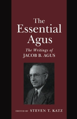 The Essential Agus: The Writings of Jacob B. Agus by Katz, Steven T.
