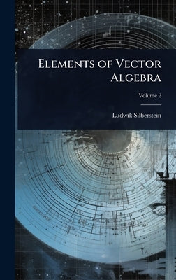 Elements of Vector Algebra by Silberstein, Ludwik