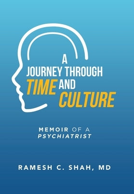 A Journey Through Time and Culture: Memoir of a Psychiatrist by Shah, Ramesh C.