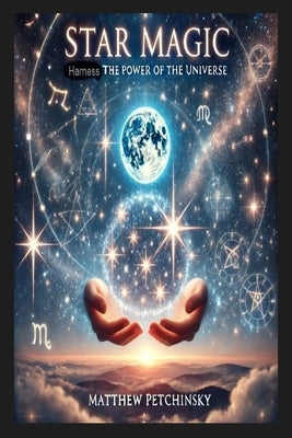 Star Magic: Harness the Power of the Universe by Petchinsky, Matthew