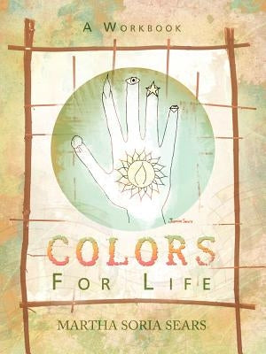 Colors for Life: A Workbook by Sears, Martha Soria