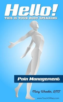 Hello! This is your body speaking.: Pain Management by Wheeler Lmt, Mary
