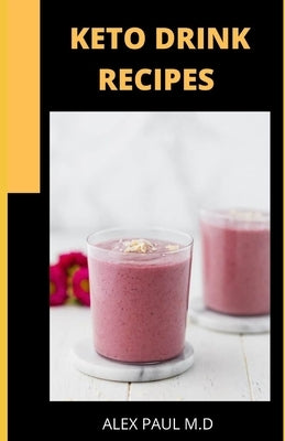Keto Drink Recipes: 25 Ketogenic Diet Juice and Smoothies Recipes to Mange Diabetes and Weight Loss by Paul M. D., Alex