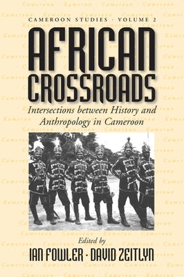 African Crossroads: Intersections Between History and Anthropology in Cameroon by Fowler, Ian