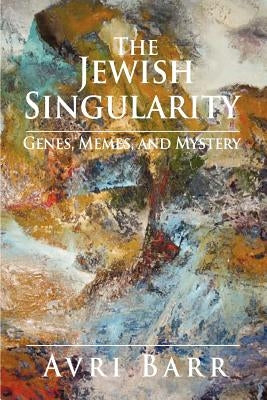 The Jewish Singularity: Genes, Memes, and Mystery by Barr, Avri