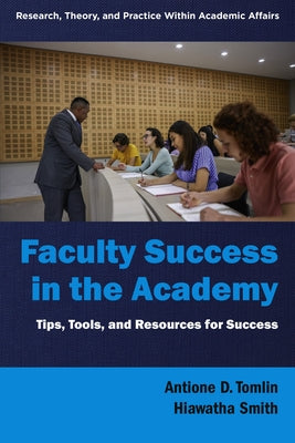Faculty Success in the Academy: Tips, Tools, and Resources for Success by Tomlin, Antione D.