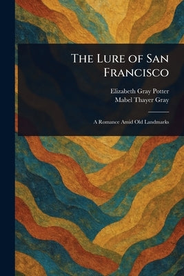 The Lure of San Francisco by Potter, Elizabeth Gray