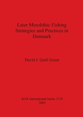 Later Mesolithic Fishing Strategies and Practices in Denmark by Quill Smart, David J.