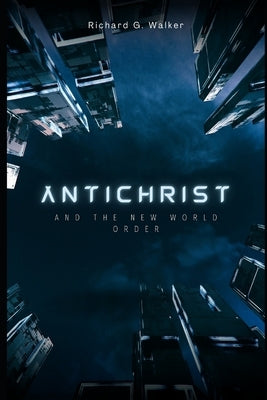 Antichrist and the New World Order by Walker, Richard G.