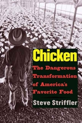 Chicken: The Dangerous Transformation of America's Favorite Food by Striffler, Steve