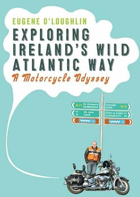 Exploring Ireland's Wild Atlantic Way: A Motorcycle Odyssey by O'Loughlin, Eugene