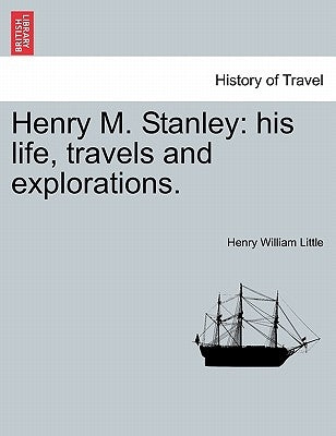 Henry M. Stanley: His Life, Travels and Explorations. by Little, Henry William