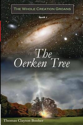 The Oerken Tree - Book I in The Whole Creation Groans Series by Booher, Thomas Clayton
